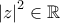 \displaystyle{{{\left| z \right|}^{2}}\in \mathbb{R}}