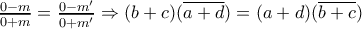 \frac{0-m}{\overline{0+m}}=\frac{0-m'}{\overline{0+m'}} \Rightarrow (b+c)({\overline{a+d}})=(a+d)(\overline{b+c})
