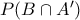 P(B \cap A')