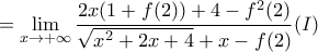 \displaystyle =\lim_{x\rightarrow +\infty}\frac{2x(1+f(2))+4-f^2(2)}{\sqrt{x^2+2x+4}+x-f(2)} (I)