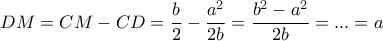 DM=  CM-CD= \dfrac {b}{2}- \dfrac {a^2}{2b}= \dfrac {b^2-a^2}{2b}=...=a