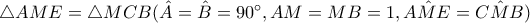 \bigtriangleup AME=\bigtriangleup MCB(\hat{A}=\hat{B}=90^{\circ} ,AM=MB=1,\hat{AME}=\hat{CMB})