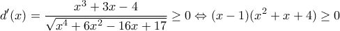 \displaystyle{d'(x) = \frac{{{x^3} + 3x - 4}}{{\sqrt {{x^4} + 6{x^2} - 16x + 17} }} \ge 0 \Leftrightarrow (x - 1)({x^2} + x + 4) \ge 0}