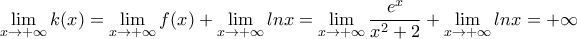 \displaystyle{\lim_{x\to +\infty}k(x)=\lim_{x\to +\infty}f(x)+\lim_{x\to +\infty}lnx=\lim_{x\to +\infty}\frac{e^x}{x^2+2}+\lim_{x\to +\infty}lnx=+\infty}