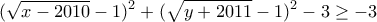 \displaystyle{(\sqrt{x-2010}-1)^2 +(\sqrt{y+2011}-1)^2 -3 \geq -3}