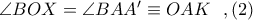 \angle BOX= \angle BAA'\equiv OAK \ \ ,(2)