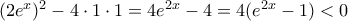 (2e^x)^2-4\cdot1 \cdot1=4e^{2x}-4=4(e^{2x}-1)<0