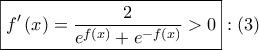 \boxed{f'\left( x \right) = \dfrac{2}{{{e^{f\left( x \right)}} + {e^{ - f\left( x \right)}}}} > 0}:\left( 3 \right)