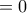 =0