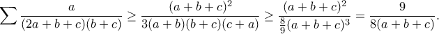 \displaystyle{\sum\frac{a}{(2a+b+c)(b+c)}\geq\frac{(a+b+c)^2}{3(a+b)(b+c)(c+a)}\geq\frac{(a+b+c)^2}{\frac{8}{9}(a+b+c)^3}=\frac{9}{8(a+b+c)}.}