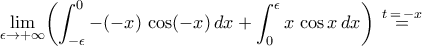 \displaystyle\mathop{\lim}\limits_{\epsilon\rightarrow{+\infty}}\biggl({\int_{-\epsilon}^{0}{-({-x})\,\cos({-x})\,dx}+\int_{0}^{\epsilon}{x\,\cos{x}\,dx}}\biggr)\,\stackrel{t\,=\,-x}{=}