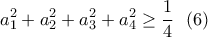 \displaystyle{a_1^2+a_2^2+a_3^2+a_4^2 \geq \frac{1}{4} \  \  (6) }