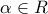 \alpha \in R