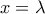 x=\lambda