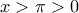 x>\pi >0