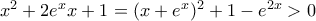 x^2+2e^xx+1 = (x+e^x)^2 +1- e^{2x} > 0
