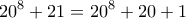 \displaystyle{20^8 +21 =20^8 +20+1}