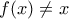 f(x)\neq{x}