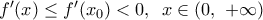 {f}'(x)\le {f}'({{x}_{0}})<0,\,\,\,x\in (0,\,\,+\infty )
