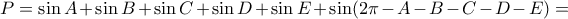P=\sin A+\sin B+\sin C+\sin D+\sin E+\sin(2\pi-A-B-C-D-E)=
