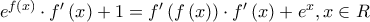 {e^{f\left( x \right)}} \cdot f'\left( x \right) + 1 = f'\left( {f\left( x \right)} \right) \cdot f'\left( x \right) + {e^x},x \in R