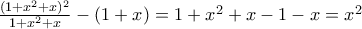 \frac{(1+x^{2}+x)^{2}}{1+x^{2}+x}-(1+x)=1+x^{2}+x-1-x=x^{2}