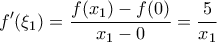 \displaystyle{f^{\prime}(\xi _1)=\frac{f(x_1)-f(0)}{x_1-0}=\frac{5}{x _1}}
