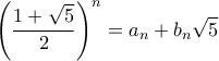 \displaystyle{\left(\dfrac{1+\sqrt{5}}{2}\right)^n = a_n+b_n \sqrt 5}