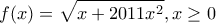 \displaystyle{ 
f(x) = \sqrt {x + 2011x^2 } ,x \ge 0 
}