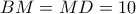 BM = MD = 10