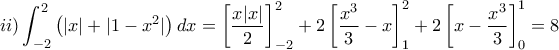 \displaystyle{ii)\int_{-2}^{2}{\left(|x|+|1-x^{2}|\right)dx}=\left[ \frac{x|x|}{2}\right]^{2}_{-2}+2\left[ \frac{x^{3}}{3}-x\right]^{2}_{1}+2\left[ x-\frac{x^{3}}{3}\right]^{1}_{0}=8}