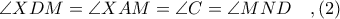 \angle XDM = \angle XAM = \angle C = \angle MND\ \ \ ,(2)