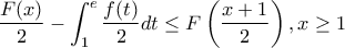 \displaystyle{\frac{F(x)}{2}-\int_{1}^{e}{\frac{f(t)}{2}dt} \leq F\left(\frac{x+1}{2} \right), x \geq 1}