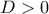 \displaystyle{D>0}