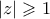 |z| \geqslant 1