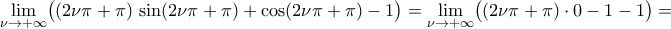 \displaystyle\mathop{\lim}\limits_{\nu\rightarrow{+\infty}}\bigl({({2\nu\pi+\pi})\,\sin({2\nu\pi+\pi})+\cos({2\nu\pi+\pi})-1}\bigr)=\mathop{\lim}\limits_{\nu\rightarrow{+\infty}}\bigl({({2\nu\pi+\pi})\cdot0-1-1}\bigr)=