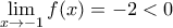 \displaystyle{ \lim_{x \to -1} f(x)=-2<0}