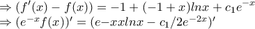 \displaystyle{\Rightarrow (f'(x)-f(x))=-1+(-1+x)lnx+c_1e^{-x} 
 
\Rightarrow (e^{-x}f(x))'=(e{-x}xlnx-c_1/2e^{-2x})'}