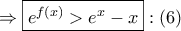\Rightarrow \boxed{{e^{f\left( x \right)}} > {e^x} - x}:\left( 6 \right)