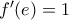 {f}'(e)=1