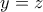 y=z