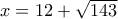 x=12+\sqrt{143}