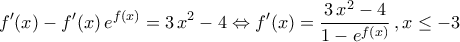 \displaystyle{f^\prime(x)-f^\prime(x)\,e^{f(x)}=3\,x^2-4\Leftrightarrow f^\prime(x)=\frac{3\,x^2-4}{1-e^{f(x)}}\,,x\leq -3}
