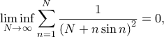 \displaystyle \liminf_{N\rightarrow \infty}\sum_{n=1}^{N}\frac{1}{\left ( N+n\sin n \right )^{2}}=0,