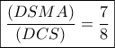 \boxed{\displaystyle\frac{(DSMA)}{(DCS)}=\frac{7}{8}}