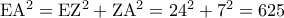 {\rm E}{{\rm A}^2} = {\rm E}{{\rm Z}^2} + {\rm Z}{{\rm A}^2} = {24^2} + {7^2} = 625