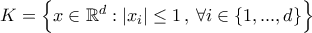 K=\Big\{ x \in \mathbb{R}^d:|x_i|\leq1 \, , \, \forall i \in\{1,...,d\}\Bigr\}