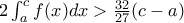 2\int_{a}^{c}{f(x)}dx>\frac{32}{27}(c-a)