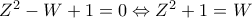 Z^{2}-W+1=0 \Leftrightarrow Z^{2}+1=W Z^{2}-W+1=0 \Leftrightarrow Z^{2}+1=W