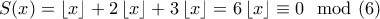 S(x)=\left \lfloor x \right \rfloor+2\left \lfloor x \right \rfloor+3\left \lfloor x \right \rfloor =6\left \lfloor x \right \rfloor\equiv 0\mod(6)